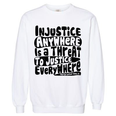 Injustice Anywhere Is A Threat To Justice Everywhere MLK Quote Garment-Dyed Sweatshirt