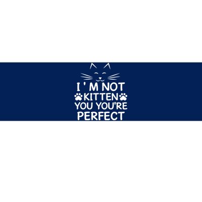 I'm Not Kitten You You're Perfect Cat Day Cat Lover Bumper Sticker