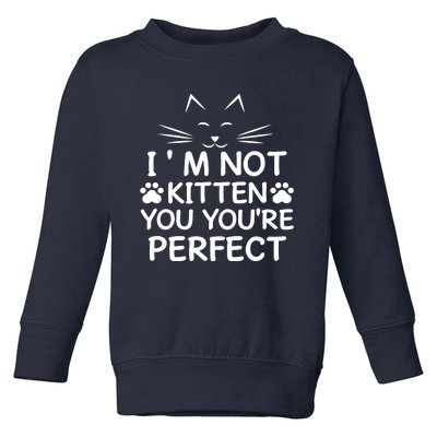 I'm Not Kitten You You're Perfect Cat Day Cat Lover Toddler Sweatshirt