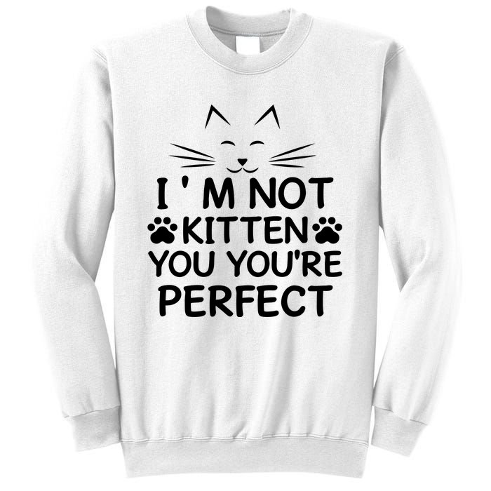 I'm Not Kitten You You're Perfect Cat Day Cat Lover Sweatshirt