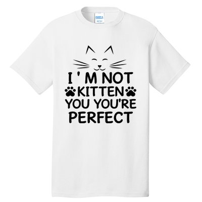 I'm Not Kitten You You're Perfect Cat Day Cat Lover Tall T-Shirt