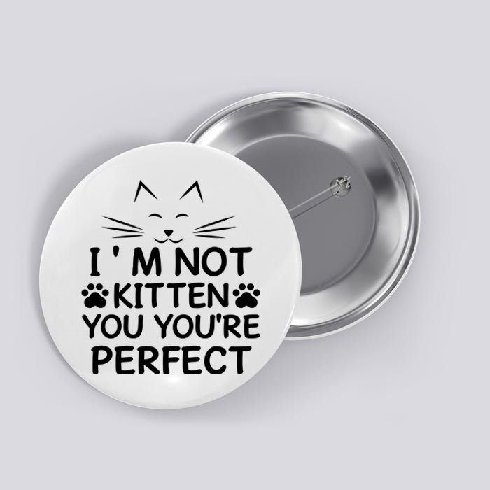 I'm Not Kitten You You're Perfect Cat Day Cat Lover Button