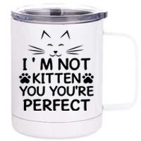 I'm Not Kitten You You're Perfect Cat Day Cat Lover 12 oz Stainless Steel Tumbler Cup