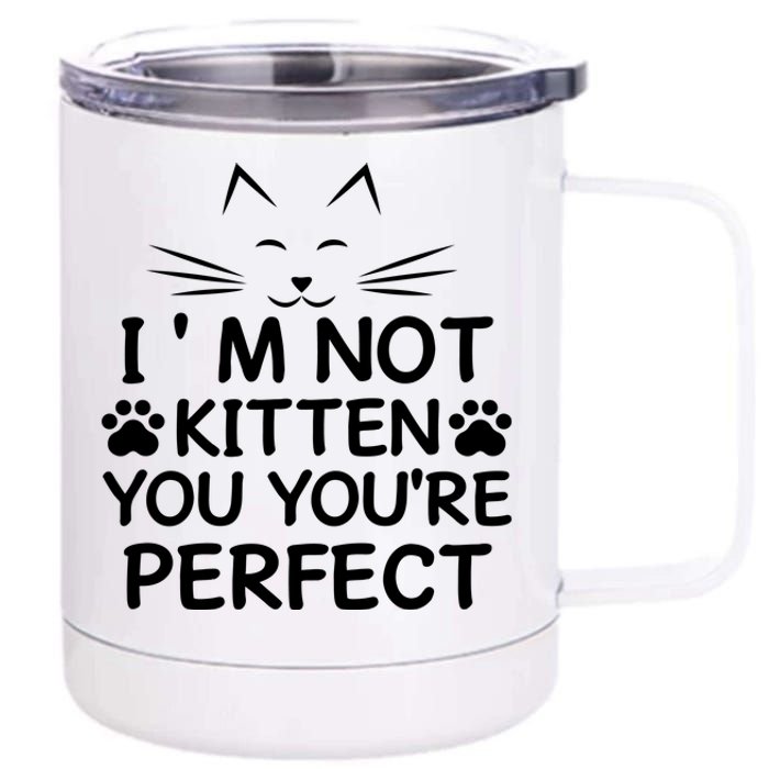 I'm Not Kitten You You're Perfect Cat Day Cat Lover 12 oz Stainless Steel Tumbler Cup