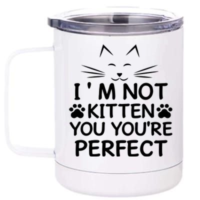 I'm Not Kitten You You're Perfect Cat Day Cat Lover 12 oz Stainless Steel Tumbler Cup