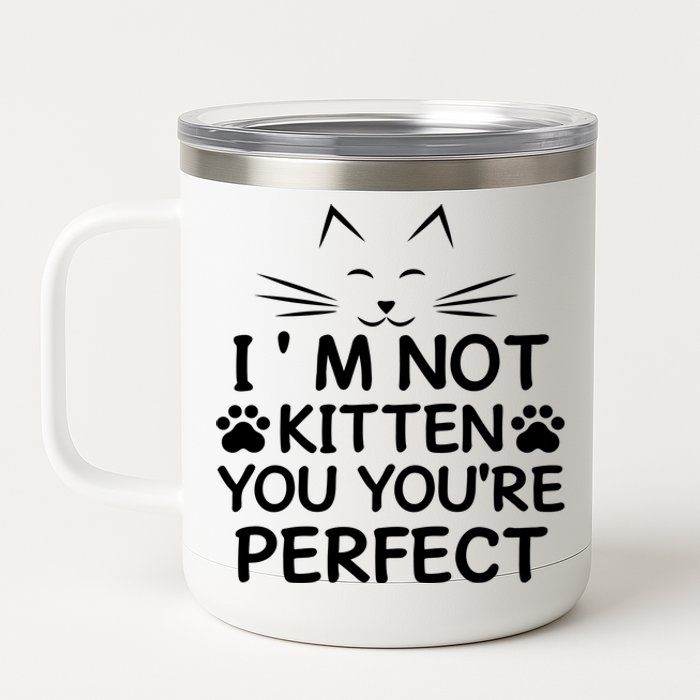 I'm Not Kitten You You're Perfect Cat Day Cat Lover 12 oz Stainless Steel Tumbler Cup