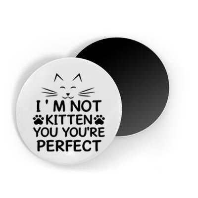 I'm Not Kitten You You're Perfect Cat Day Cat Lover Magnet