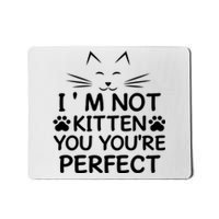 I'm Not Kitten You You're Perfect Cat Day Cat Lover Mousepad