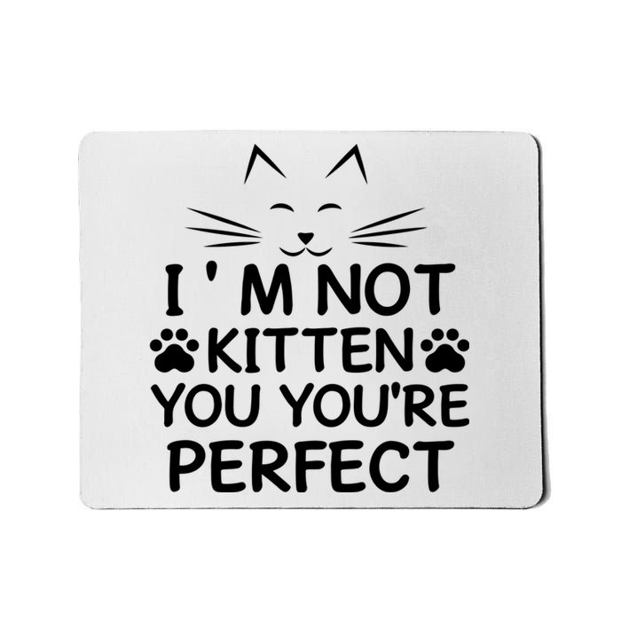 I'm Not Kitten You You're Perfect Cat Day Cat Lover Mousepad