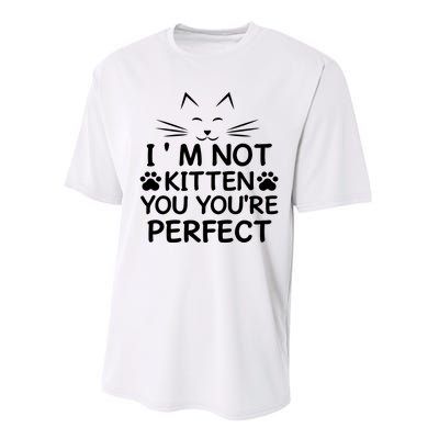 I'm Not Kitten You You're Perfect Cat Day Cat Lover Performance Sprint T-Shirt