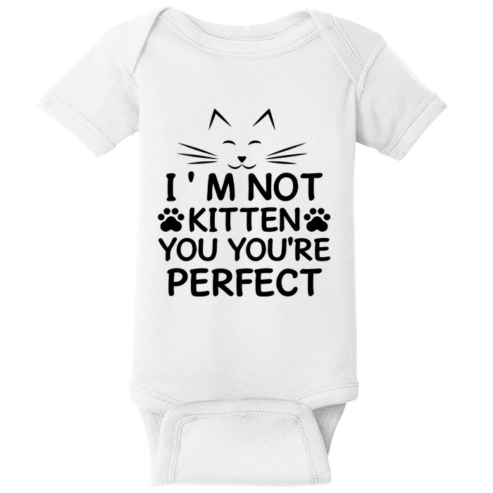 I'm Not Kitten You You're Perfect Cat Day Cat Lover Baby Bodysuit