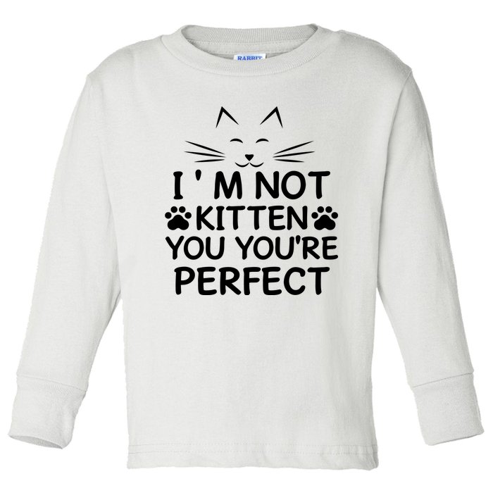 I'm Not Kitten You You're Perfect Cat Day Cat Lover Toddler Long Sleeve Shirt