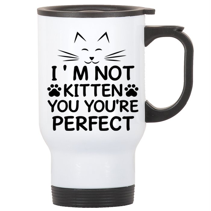 I'm Not Kitten You You're Perfect Cat Day Cat Lover Stainless Steel Travel Mug