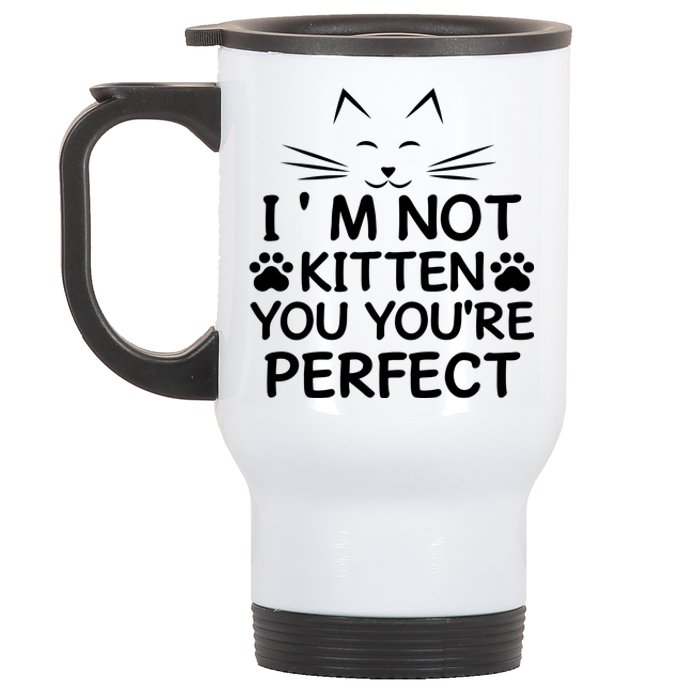 I'm Not Kitten You You're Perfect Cat Day Cat Lover Stainless Steel Travel Mug