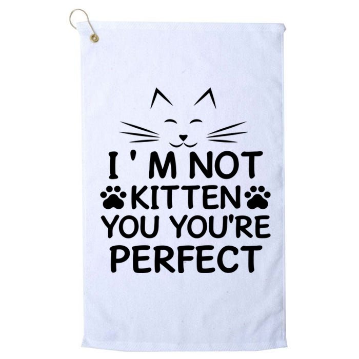 I'm Not Kitten You You're Perfect Cat Day Cat Lover Platinum Collection Golf Towel