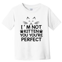 I'm Not Kitten You You're Perfect Cat Day Cat Lover Toddler T-Shirt