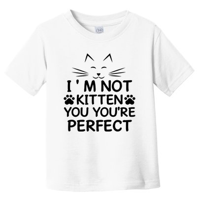 I'm Not Kitten You You're Perfect Cat Day Cat Lover Toddler T-Shirt