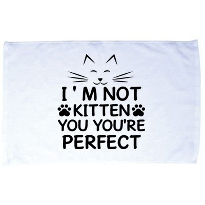 I'm Not Kitten You You're Perfect Cat Day Cat Lover Microfiber Hand Towel