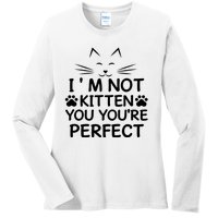 I'm Not Kitten You You're Perfect Cat Day Cat Lover Ladies Long Sleeve Shirt