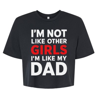 Im Not Like Other Im Like My Dad Funny Bella+Canvas Jersey Crop Tee