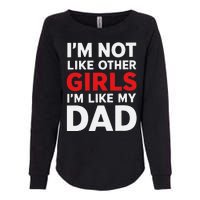 Im Not Like Other Im Like My Dad Funny Womens California Wash Sweatshirt