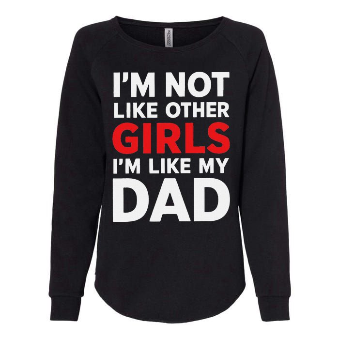 Im Not Like Other Im Like My Dad Funny Womens California Wash Sweatshirt