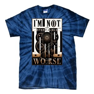 Im Not Like Other Girl S Im Worse Tie-Dye T-Shirt