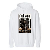 Im Not Like Other Girl S Im Worse Garment-Dyed Fleece Hoodie