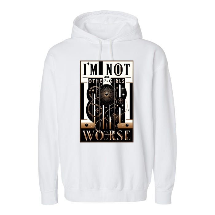 Im Not Like Other Girl S Im Worse Garment-Dyed Fleece Hoodie