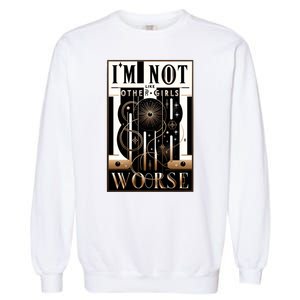 Im Not Like Other Girl S Im Worse Garment-Dyed Sweatshirt