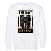 Im Not Like Other Girl S Im Worse Garment-Dyed Sweatshirt