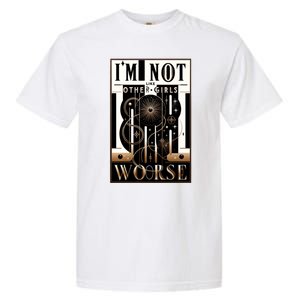 Im Not Like Other Girl S Im Worse Garment-Dyed Heavyweight T-Shirt