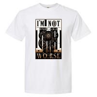 Im Not Like Other Girl S Im Worse Garment-Dyed Heavyweight T-Shirt