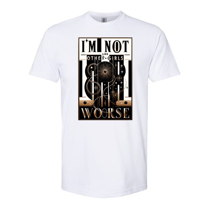 Im Not Like Other Girl S Im Worse Softstyle CVC T-Shirt