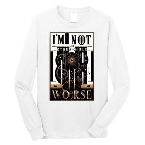 Im Not Like Other Girl S Im Worse Long Sleeve Shirt