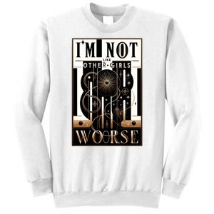 Im Not Like Other Girl S Im Worse Sweatshirt