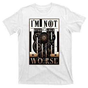 Im Not Like Other Girl S Im Worse T-Shirt