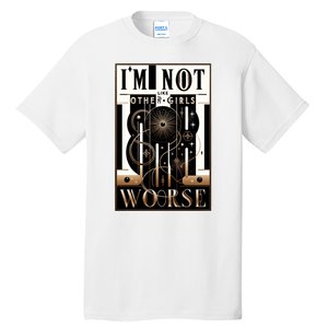 Im Not Like Other Girl S Im Worse Tall T-Shirt