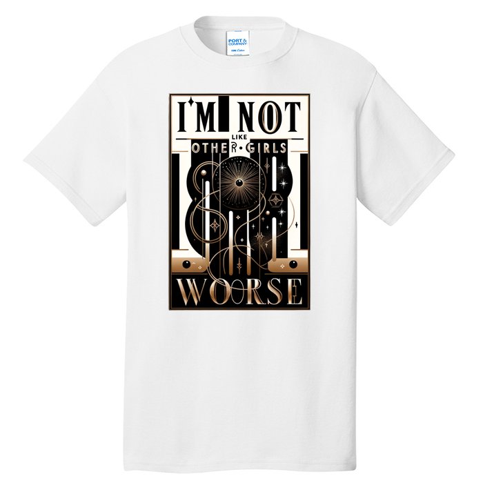 Im Not Like Other Girl S Im Worse Tall T-Shirt