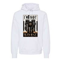 Im Not Like Other Girl S Im Worse Premium Hoodie