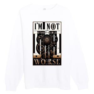 Im Not Like Other Girl S Im Worse Premium Crewneck Sweatshirt