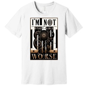 Im Not Like Other Girl S Im Worse Premium T-Shirt