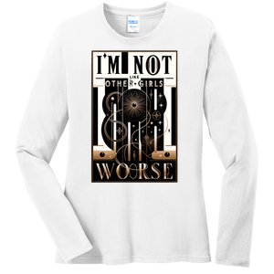 Im Not Like Other Girl S Im Worse Ladies Long Sleeve Shirt