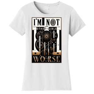 Im Not Like Other Girl S Im Worse Women's T-Shirt