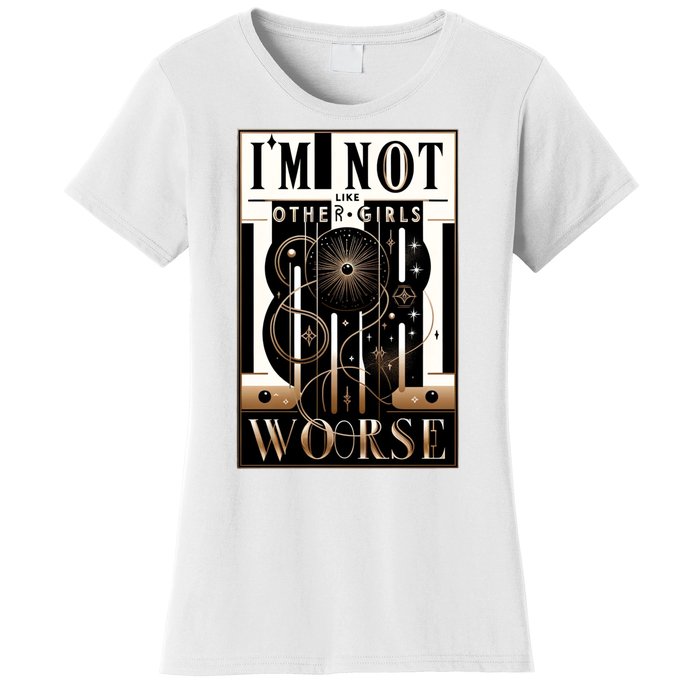 Im Not Like Other Girl S Im Worse Women's T-Shirt