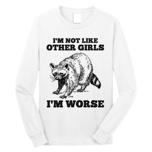 IM Not Like Other Girl IM Worse Funny Raccoon Long Sleeve Shirt