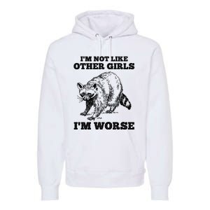 IM Not Like Other Girl IM Worse Funny Raccoon Premium Hoodie