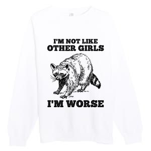 IM Not Like Other Girl IM Worse Funny Raccoon Premium Crewneck Sweatshirt