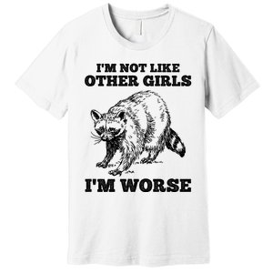 IM Not Like Other Girl IM Worse Funny Raccoon Premium T-Shirt