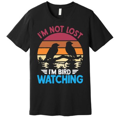 IM Not Lost IM Bird Watching Funny Bird Lover Birder Retro Premium T-Shirt